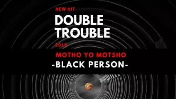 The Double Trouble - Motho Yo Motsho (Black Person)